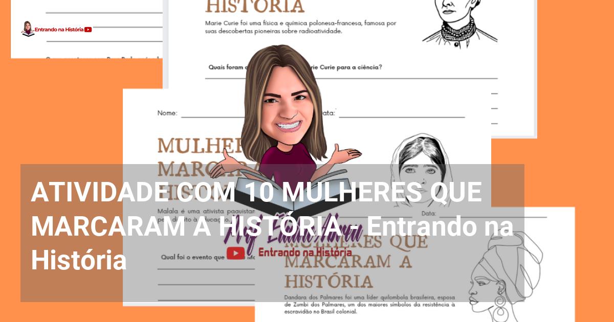 ATIVIDADE 10 MULHERES QUE MARCARAM A HISTÓRIA Entrando na História